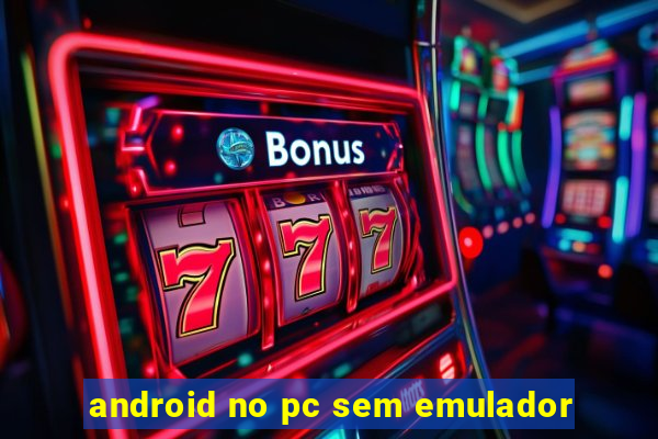 android no pc sem emulador